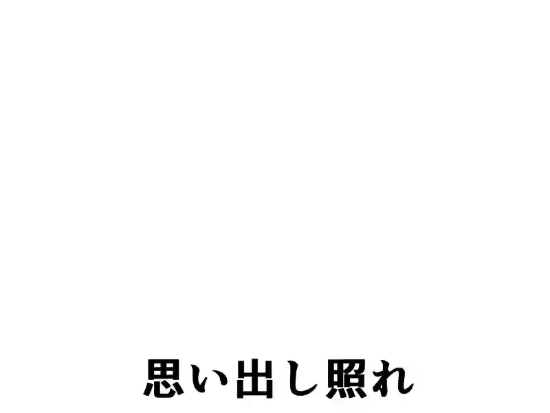 ３８話：思い出し照れ